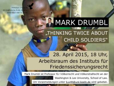 MARK DRUMBL „THINKING TWICE ABOUT CHILD SOLDIERS“ 28. April 2015, 18 Uhr, Arbeitsraum des Instituts für Friedenssicherungsrecht