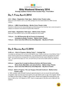 Blitz Weekend Itinerary 2014 Enbridge playRites Festival of New Canadian Plays - Final Edition Day 1: Friday April 4, 2014 2:30 - 3:00pm – Registration Table Open – Martha Cohen Theatre Lobby Head over to the theatre