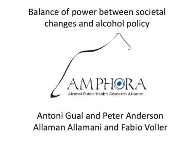 Balance of power between societal changes and alcohol policy Antoni Gual and Peter Anderson Allaman Allamani and Fabio Voller