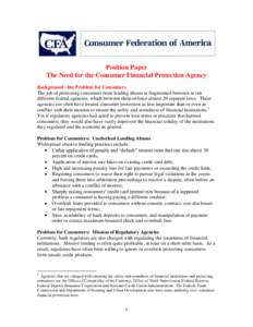 Position Paper The Need for the Consumer Financial Protection Agency Background - the Problem for Consumers The job of protecting consumers from lending abuses is fragmented between seven different federal agencies, whic