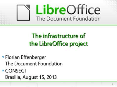 The infrastructure of the LibreOffce project Florian Effenberger The Document Foundation CONSEGI Brasilia, August 15, 2013