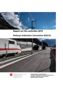 Report on the activities 2015 Railways Arbitration Commission (RACO) Schweizerische Eidgenossenschaft Confédération suisse Confederazione Svizzera