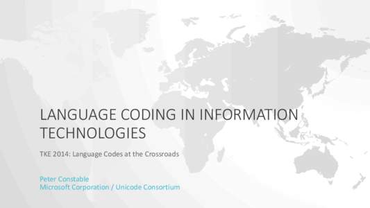 LANGUAGE CODING IN INFORMATION TECHNOLOGIES TKE 2014: Language Codes at the Crossroads Peter Constable Microsoft Corporation / Unicode Consortium