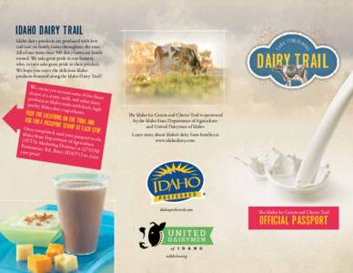 Idaho Dairy Trail Idaho dairy products are produced with love and care on family farms throughout the state. All of our more than 500 dairy farms are family owned. We take great pride in our farmers, who, in turn take gr