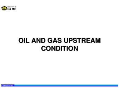 MINISTRY OF  E&MR OIL AND GAS UPSTREAM CONDITION