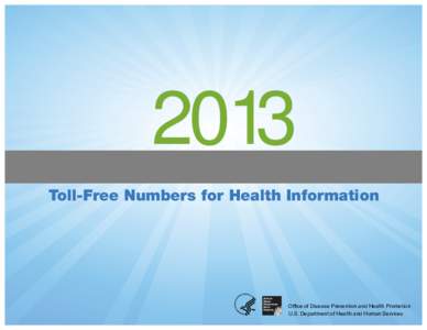 2013 Toll-Free Numbers for Health Information Office of Disease Prevention and Health Promotion U.S. Department of Health and Human Services