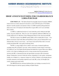 MEDIA CONTACT: Katha Kissman[removed]x224, [removed] HBOIF ANNOUNCES FUNDING FOR 3 HARBOR BRANCH LOBOs PURCHASE FORT PIERCE, FL – The Harbor Branch Oceanographic Institute Foundation (HBOIF)