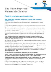 The White Paper for Vulnerable Children Finding, checking and connecting New information sharing to identify and connect with vulnerable children earlier A new system will be established to find, assess and connect vulne