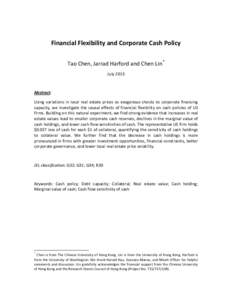 Financial Flexibility and Corporate Cash Policy Tao Chen, Jarrad Harford and Chen Lin * July 2013 Abstract: Using variations in local real estate prices as exogenous shocks to corporate financing