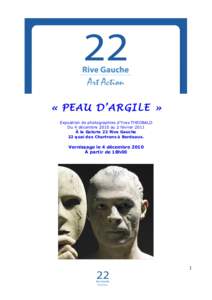« PEAU D’ARGILE » Exposition de photographies d’Yves THEOBALD Du 4 décembre 2010 au 2 février 2011 À la Galerie 22 Rive Gauche 22 quai des Chartrons à Bordeaux.