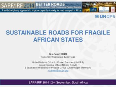 SUSTAINABLE ROADS FOR FRAGILE AFRICAN STATES Michele RIGHI Regional Infrastructure Lead/Head United Nations Office for Project Services (UNOPS) Africa Regional Office (Nairobi-Kenya)