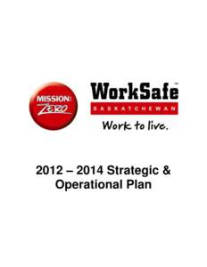 2012 – 2014 Strategic & Operational Plan Strategic Plan Vision statement: The elimination of occupational injury and illness in Saskatchewan.