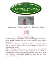 Fiocco rosa al Savoia Palace di Chianciano Terme  La nostra famiglia si allarga. Giovedì 19 maggio, nell’Ospedale di Nottola (Montepulciano), è nata la piccola Rachele Ammaturo, dal papà Danilo e dalla sua gentile c