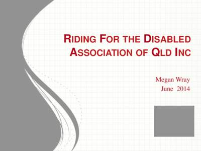 RIDING FOR THE DISABLED ASSOCIATION OF QLD INC Megan Wray June 2014  Our Organisation