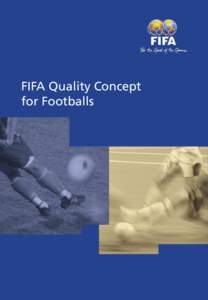 FIFA Quality Concept for Footballs FIFA Quality Concept for Footballs FIFA SHOOTS FOR FOOTBALL CONSISTENCY “As the game’s world-wide governing body, we have a responsibility to support any move to