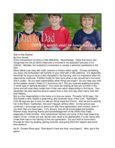 Get in the Game! By Don Kincell Every homeschool functions a little differently. Nevertheless, I hope that every man recognizes his role as family head and is involved in the education process of his children. Besides, t