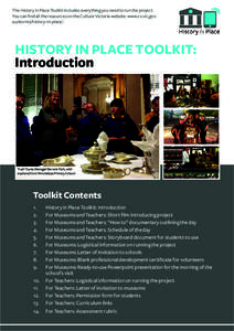 The History In Place Toolkit includes everything you need to run the project. You can find all the resources on the Culture Victoria website: www.cv.vic.gov. au/stories/history-in-place/ . History in Place TOOLKIT: Intro