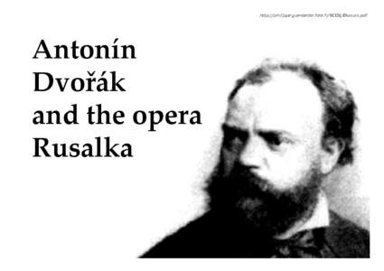 http://philippe.gambette.free.fr/SCOL/Dvorak.pdf  Antonín Dvořák and the opera Rusalka