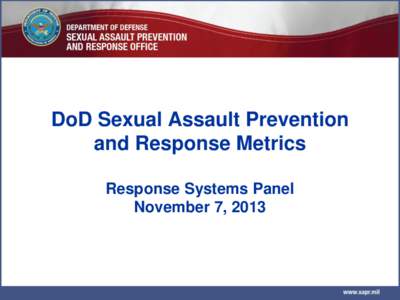 DoD Sexual Assault Prevention and Response Metrics Response Systems Panel November 7, 2013  SAPR Mission, Lines of