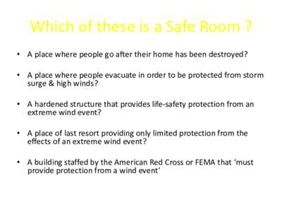 Which of these is a Safe Room ? • A place where people go after their home has been destroyed? • A place where people evacuate in order to be protected from storm surge & high winds? • A hardened structure that pro