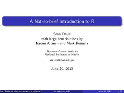 A Not-so-brief Introduction to R Sean Davis with large contributions by Naomi Altman and Mark Reimers National Cancer Institute National Institutes of Health