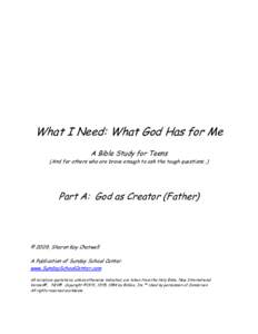 What I Need: What God Has for Me A Bible Study for Teens (And for others who are brave enough to ask the tough questions…) Part A: God as Creator (Father)