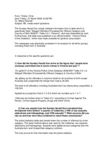 From: Tinkler, Chris Sent: Friday, 21 March[removed]:28 PM To: Misha Ketchell Subject: RE: media watch questions The Sunday Herald Sun simply collated information from a table which is specifically titled ''Alleged Offend