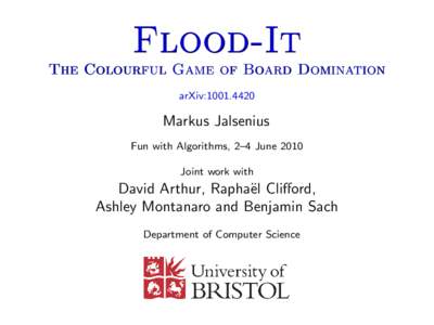 Flood-It The Colourful Game of Board Domination arXiv:[removed]Markus Jalsenius Fun with Algorithms, 2–4 June 2010