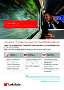 Lexis Affinity™  Improving productivity on the move Lexis Affinity: The engine driving your firm’s profitability and growth Lexis Affinity provides a flexible, integrated Practice Management solution that focuses on 
