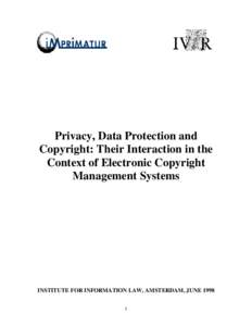 Privacy, Data Protection and Copyright: Their Interaction in the Context of Electronic Copyright Management Systems  INSTITUTE FOR INFORMATION LAW, AMSTERDAM, JUNE 1998