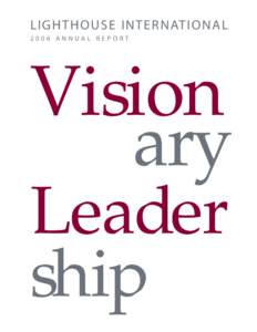 LIGHTHOUSE INTERNATIONAL 2006 ANNUAL REPORT Vision ary Leader