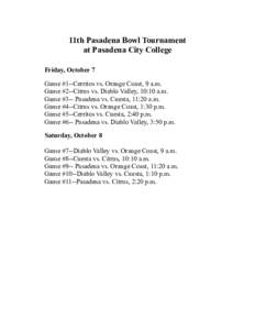 11th Pasadena Bowl Tournament at Pasadena City College Friday, October 7 Game #1--Cerritos vs. Orange Coast, 9 a.m. Game #2--Citrus vs. Diablo Valley, 10:10 a.m. Game #3-- Pasadena vs. Cuesta, 11:20 a.m.