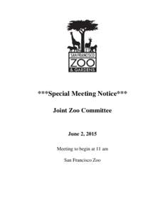 ***Special Meeting Notice*** Joint Zoo Committee June 2, 2015 Meeting to begin at 11 am San Francisco Zoo