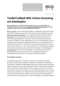 Testfall Fußball-WM: Online-Streaming am Arbeitsplatz Gerade Großereignisse wie die WM werfen generell die Frage auf, was der Arbeitnehmer am Arbeitsplatz darf und was nicht. Laut eco – Verband der deutschen Internet