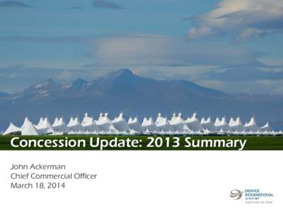 Concession Update: 2013 Summary John Ackerman Chief Commercial Officer March 18, 2014  $320M