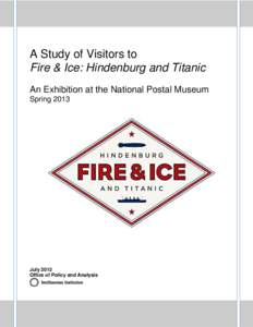 A Study of Visitors to Fire & Ice: Hindenburg and Titanic An Exhibition at the National Postal Museum Spring[removed]July 2013