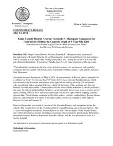 FOR IMMEDIATE RELEASE  May 14, 2014 Kings County District Attorney Kenneth P. Thompson Announces the Indictment of Driver in Canarsie Death of 9-Year-Old Girl Defendant Rear-Ended Stopped Vehicle While Fleeing From Polic