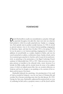 Foreword  D ietrich Bonhoeffer is usually not remembered as a preacher. Although he preached throughout his adult life, there were only two relatively