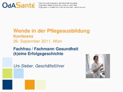 Wende in der Pflegeausbildung Konferenz 26. September 2011, Wien Fachfrau / Fachmann Gesundheit (k)eine Erfolgsgeschichte Urs Sieber, Geschäftsführer