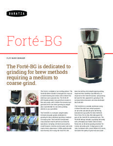 ®  Forté-BG FLAT BURR GRINDER  The Forté-BG is dedicated to