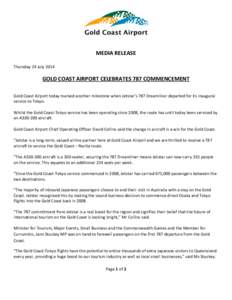 MEDIA RELEASE Thursday 24 July 2014 GOLD COAST AIRPORT CELEBRATES 787 COMMENCEMENT Gold Coast Airport today marked another milestone when Jetstar’s 787 Dreamliner departed for its inaugural service to Tokyo.