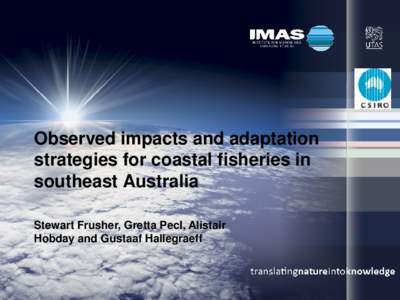 Observed impacts and adaptation strategies for coastal fisheries in southeast Australia Stewart Frusher, Gretta Pecl, Alistair Hobday and Gustaaf Hallegraeff