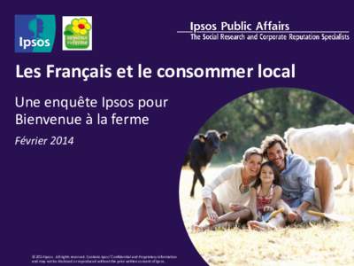 Les Français et le consommer local Une enquête Ipsos pour Bienvenue à la ferme Février 2014  © 2014
