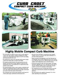 Highly Mobile Compact Curb Machine • The Curb Cadet will slipform concrete curb or extrude asphalt or concrete curb. The extruder is capable of handling zero-slump concrete. It is self-propelled and compact in size for