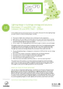 Lighting design in buildings: strategy and solutions Manchester | 17 June 2015 | 1.30 – 4pm Liverpool | 18 June 2015 | 10am – 12.30pm In this detailed, technical and practical seminar, the speaker will present the ba