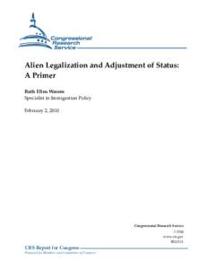 Alien Legalization and Adjustment of Status: A Primer Ruth Ellen Wasem Specialist in Immigration Policy February 2, 2010