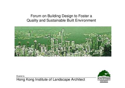 Forum on Building Design to Foster a Quality and Sustainable Built Environment Evans Iu  Hong Kong Institute of Landscape Architect