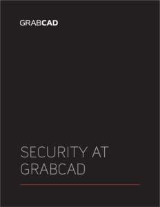 SECURITY AT GRABCAD SECURITY AT GRABCAD The GrabCAD platform The GrabCAD platform contains user submitted engineering information across three