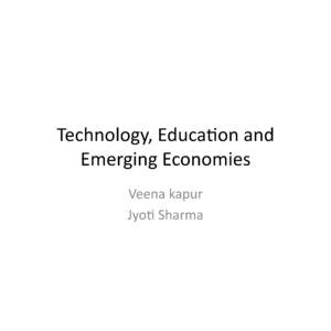 Technology,	
  Educa0on	
  and	
   Emerging	
  Economies	
   Veena	
  kapur	
   Jyo0	
  Sharma	
    The	
  Two	
  faces	
  of	
  India:	
  Cases	
  from	
  the	
  