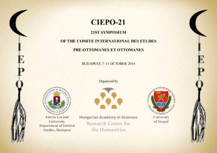 CIEPO-21 21ST SYMPOSIUM OF THE COMITE INTERNATIONAL DES ETUDES PRE-OTTOMANES ET OTTOMANES BUDAPEST, 7–11 OCTOBER 2014